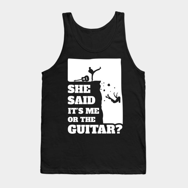 She Said Its Me Or The Guitar ? Funny guitarist product Tank Top by theodoros20